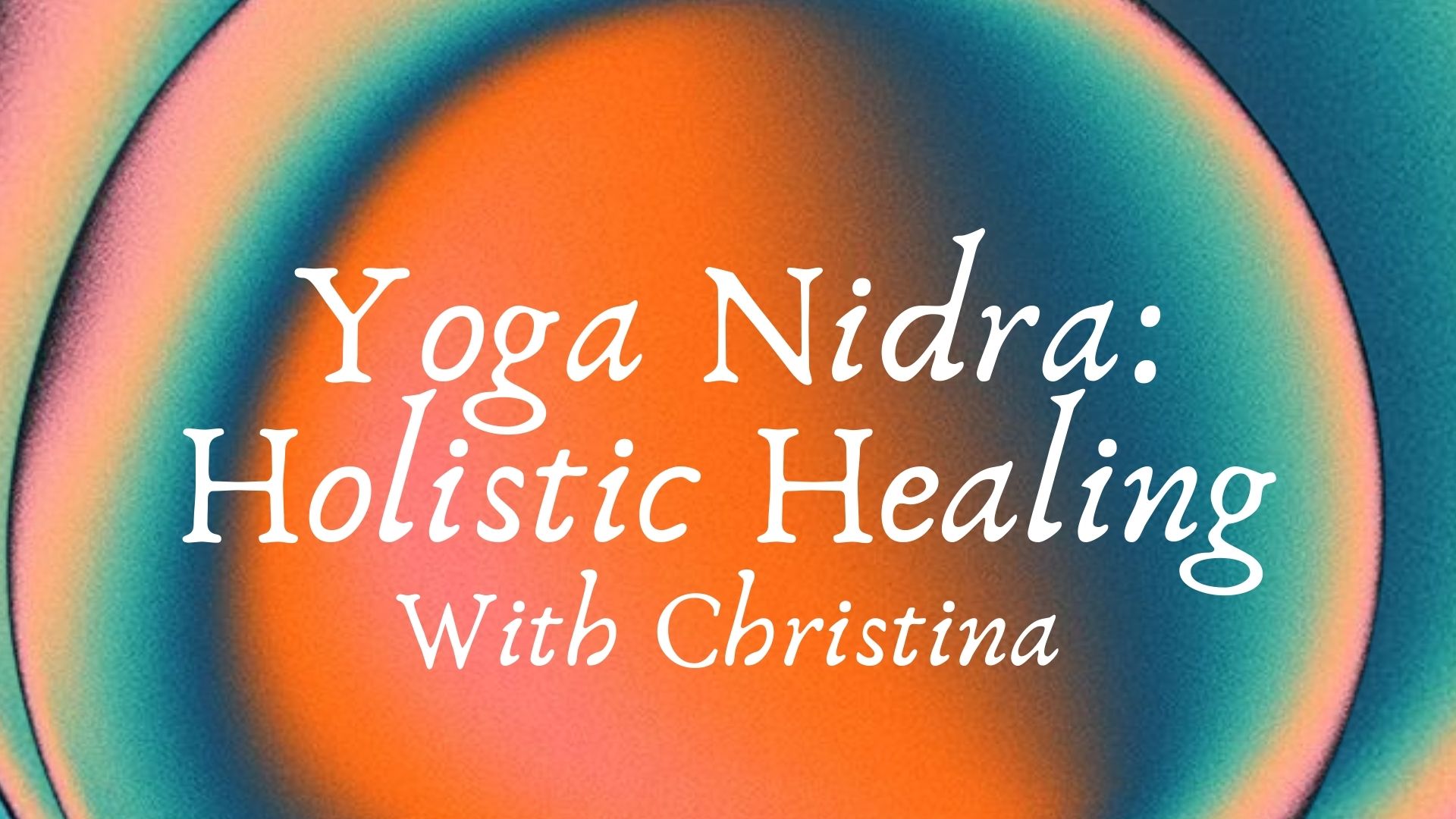 Yoga Nidra: Holistic Healing w/ Christina